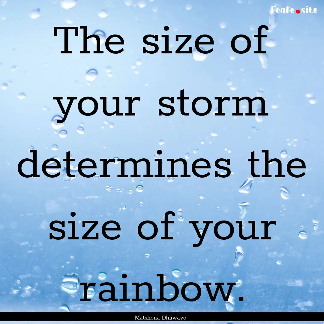 The size of your storm determines the size.... : Quote by Matshona Dhliwayo