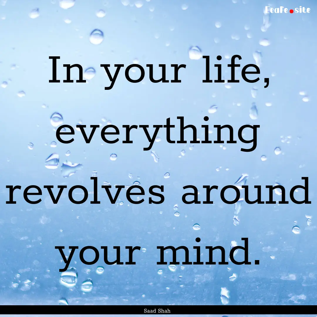 In your life, everything revolves around.... : Quote by Saad Shah