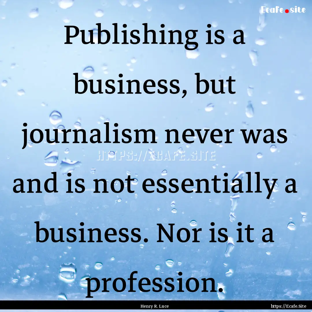 Publishing is a business, but journalism.... : Quote by Henry R. Luce