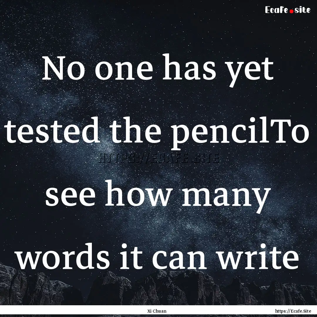 No one has yet tested the pencilTo see how.... : Quote by Xi Chuan