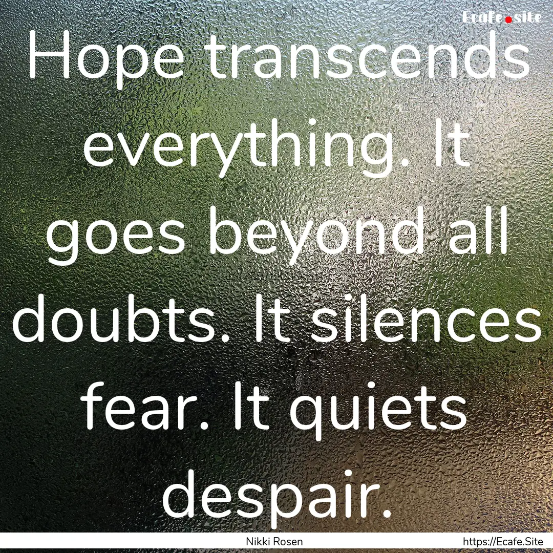 Hope transcends everything. It goes beyond.... : Quote by Nikki Rosen