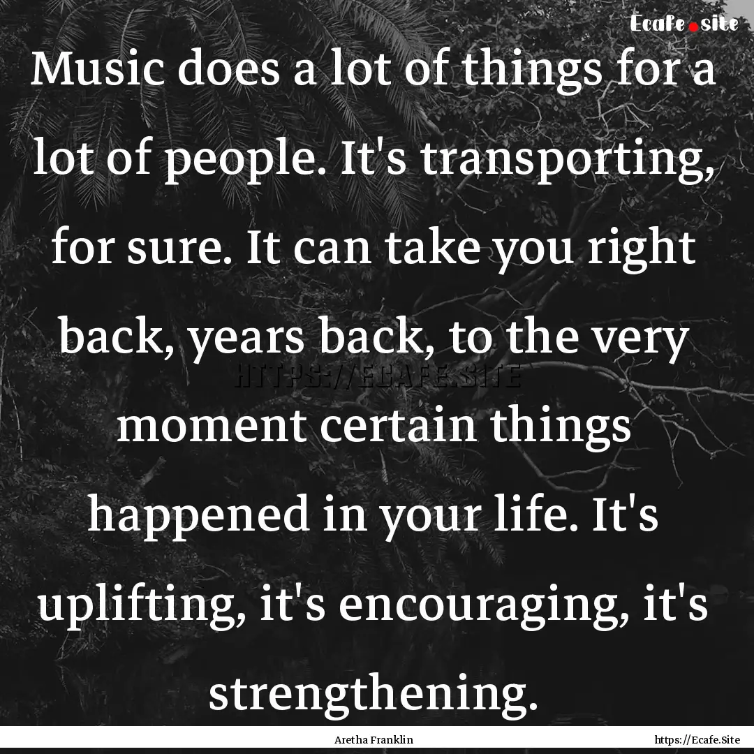 Music does a lot of things for a lot of people..... : Quote by Aretha Franklin