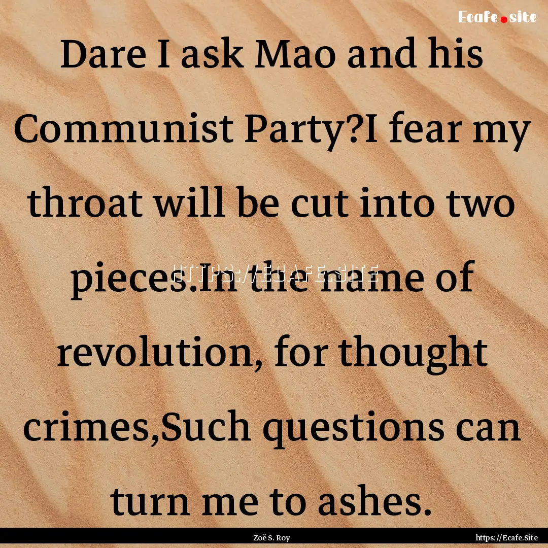 Dare I ask Mao and his Communist Party?I.... : Quote by Zoë S. Roy