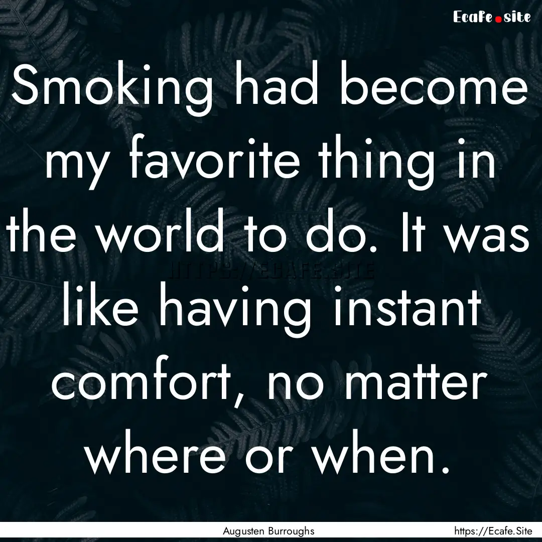 Smoking had become my favorite thing in the.... : Quote by Augusten Burroughs