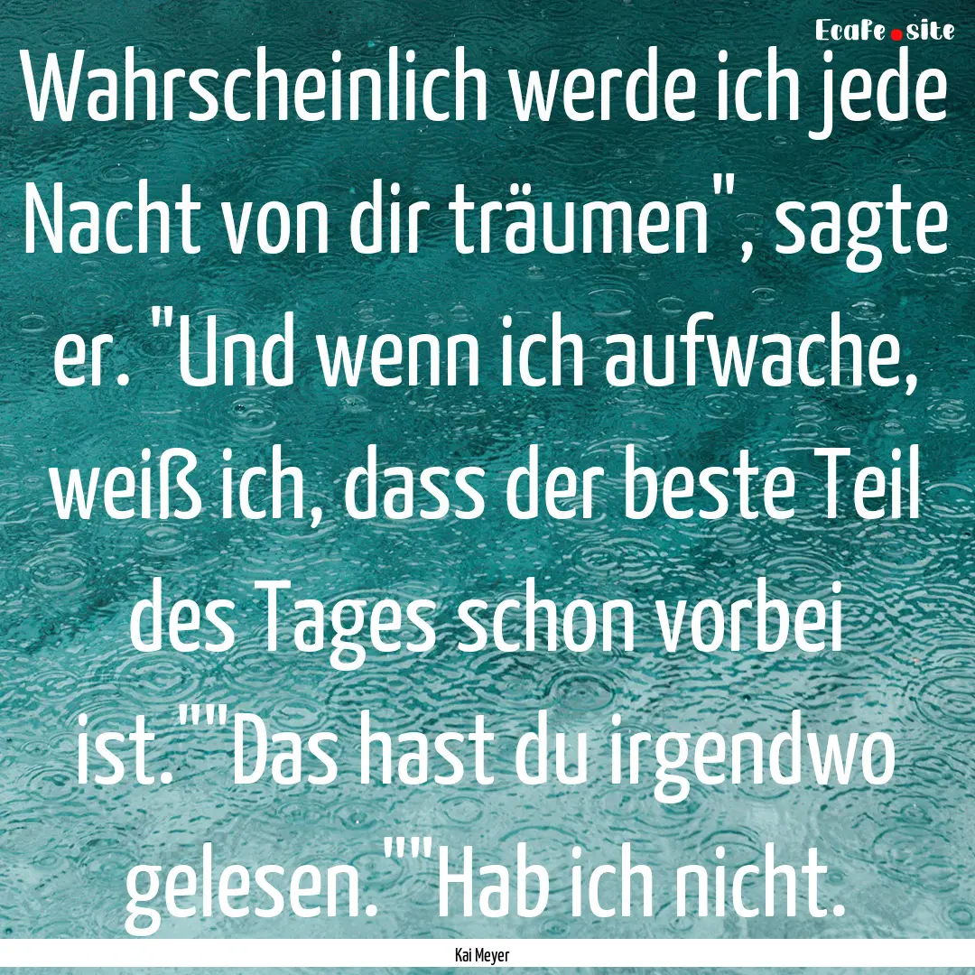 Wahrscheinlich werde ich jede Nacht von dir.... : Quote by Kai Meyer