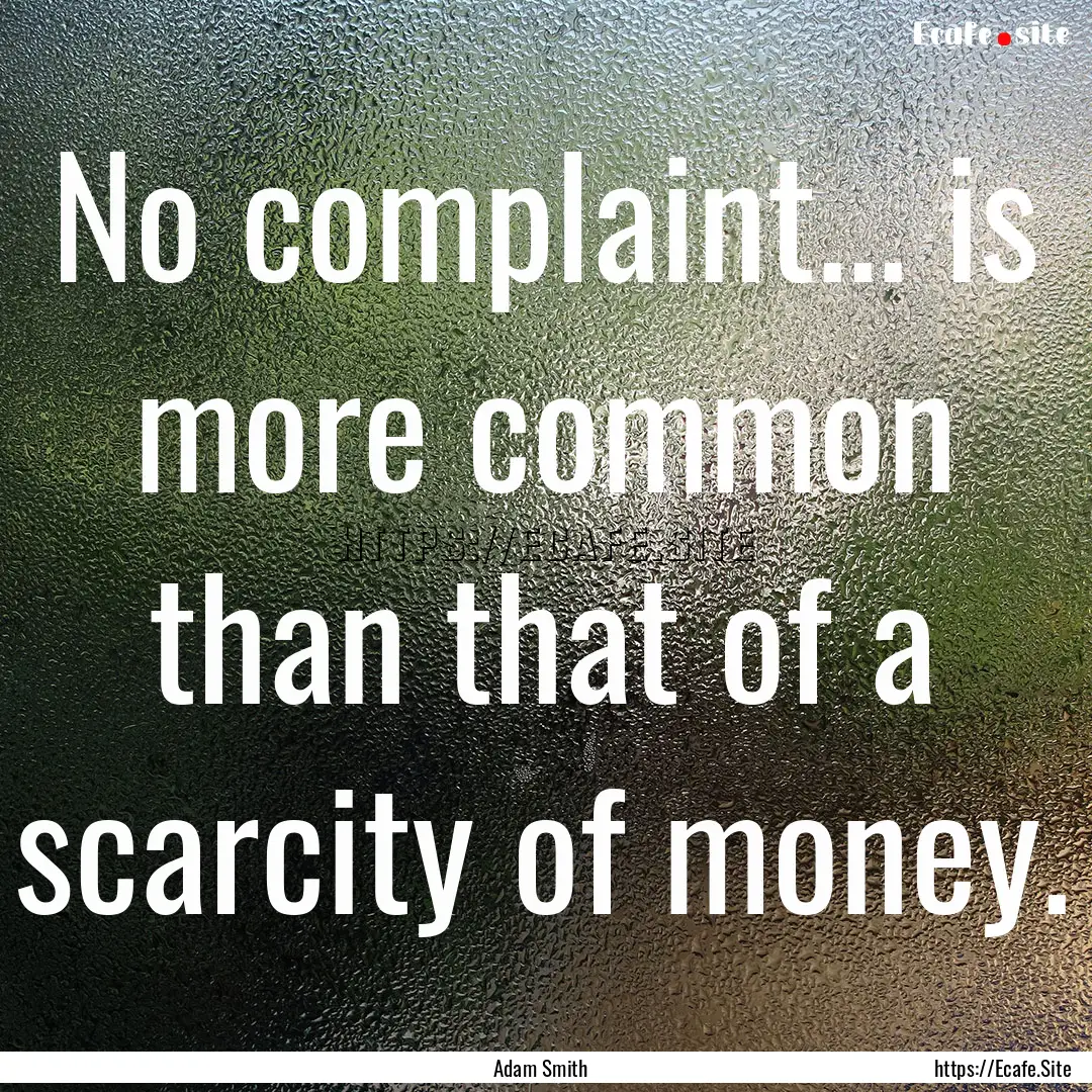 No complaint... is more common than that.... : Quote by Adam Smith