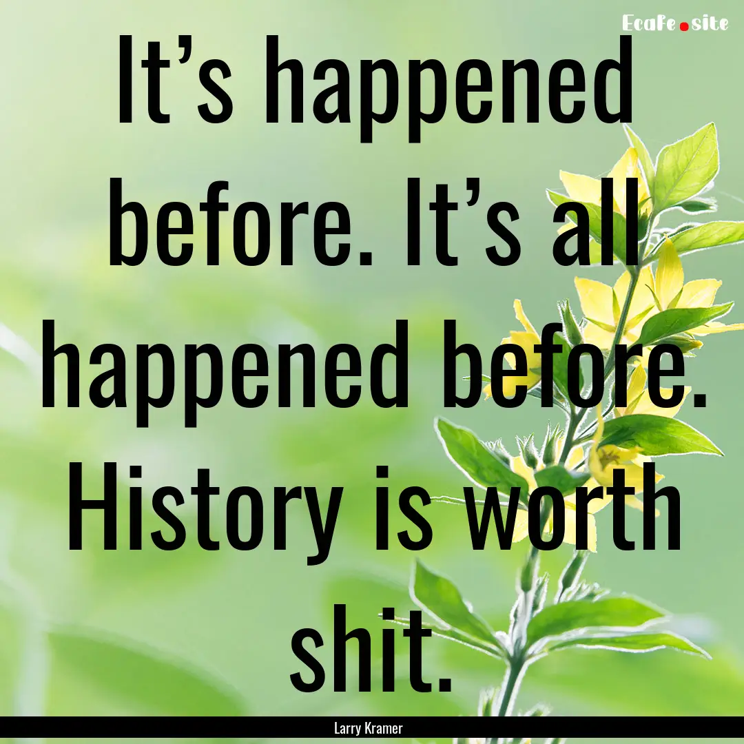 It’s happened before. It’s all happened.... : Quote by Larry Kramer