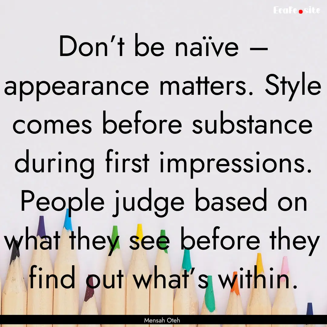 Don’t be naïve – appearance matters..... : Quote by Mensah Oteh