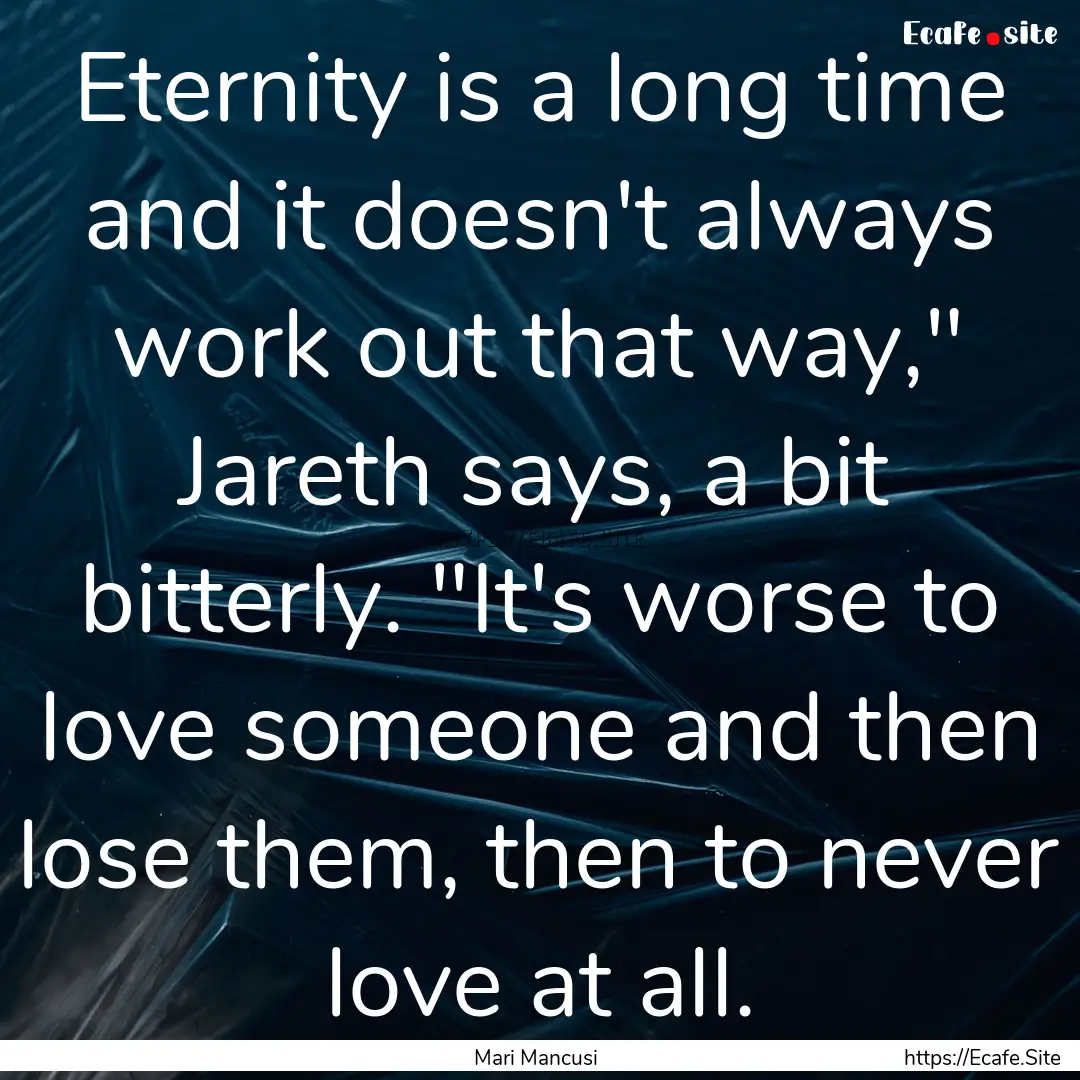 Eternity is a long time and it doesn't always.... : Quote by Mari Mancusi