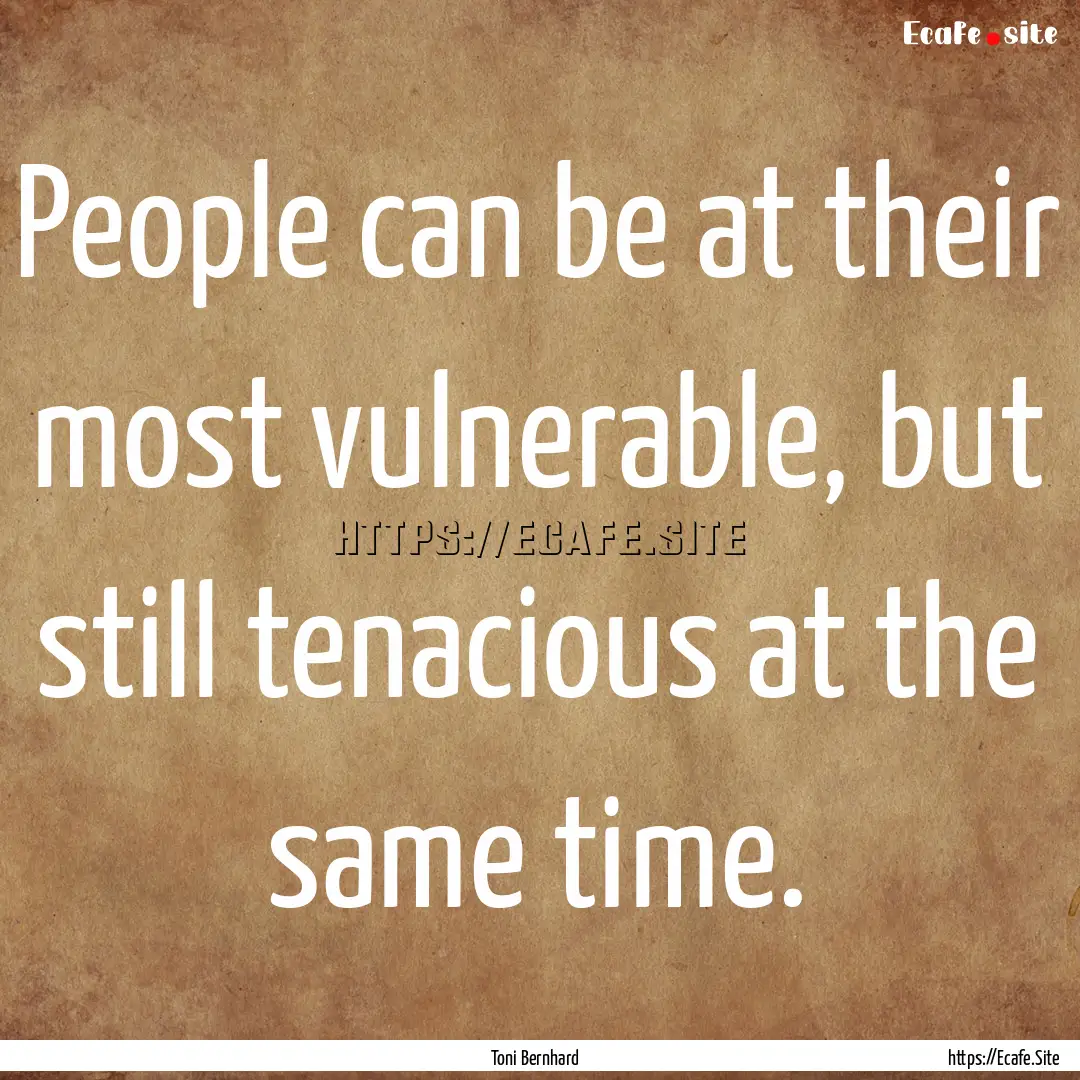 People can be at their most vulnerable, but.... : Quote by Toni Bernhard