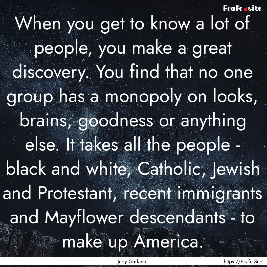 When you get to know a lot of people, you.... : Quote by Judy Garland
