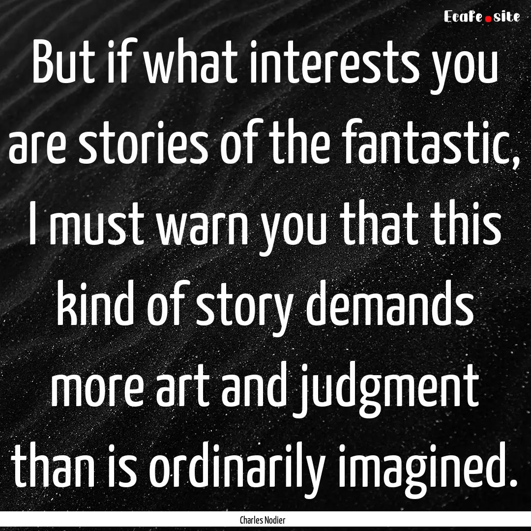 But if what interests you are stories of.... : Quote by Charles Nodier