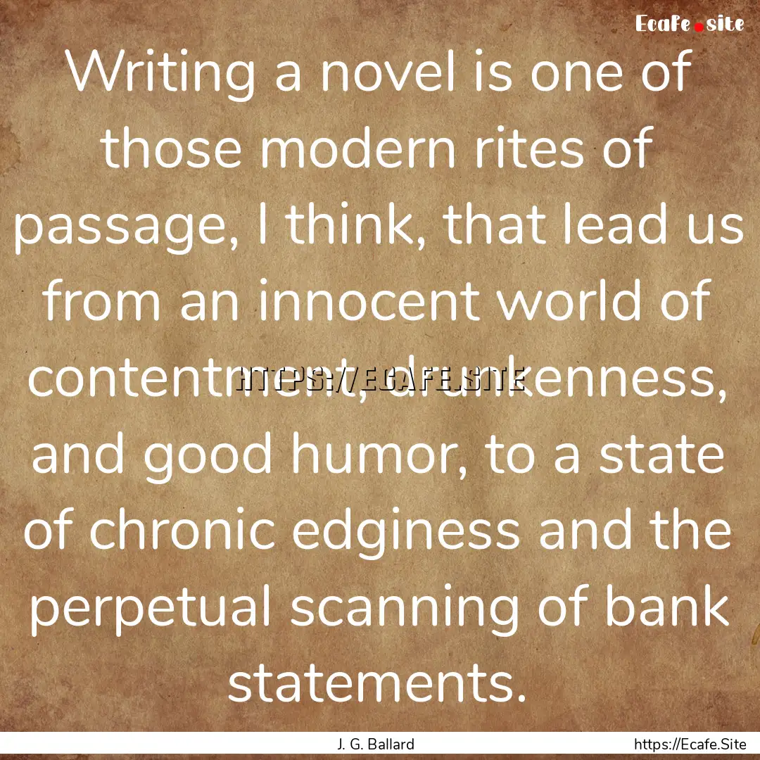 Writing a novel is one of those modern rites.... : Quote by J. G. Ballard