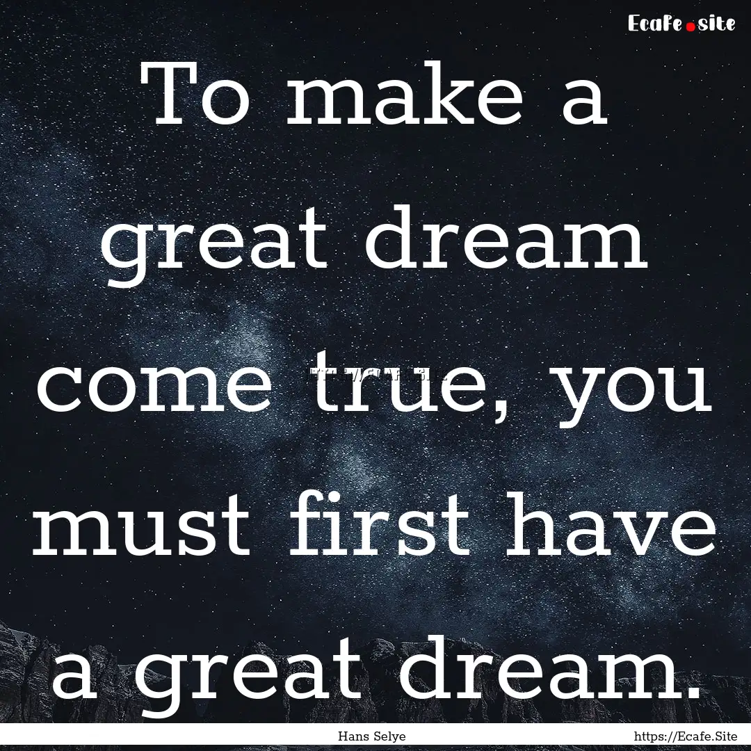 To make a great dream come true, you must.... : Quote by Hans Selye