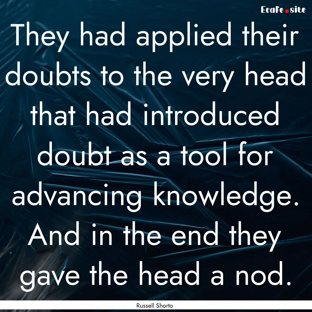 They had applied their doubts to the very.... : Quote by Russell Shorto