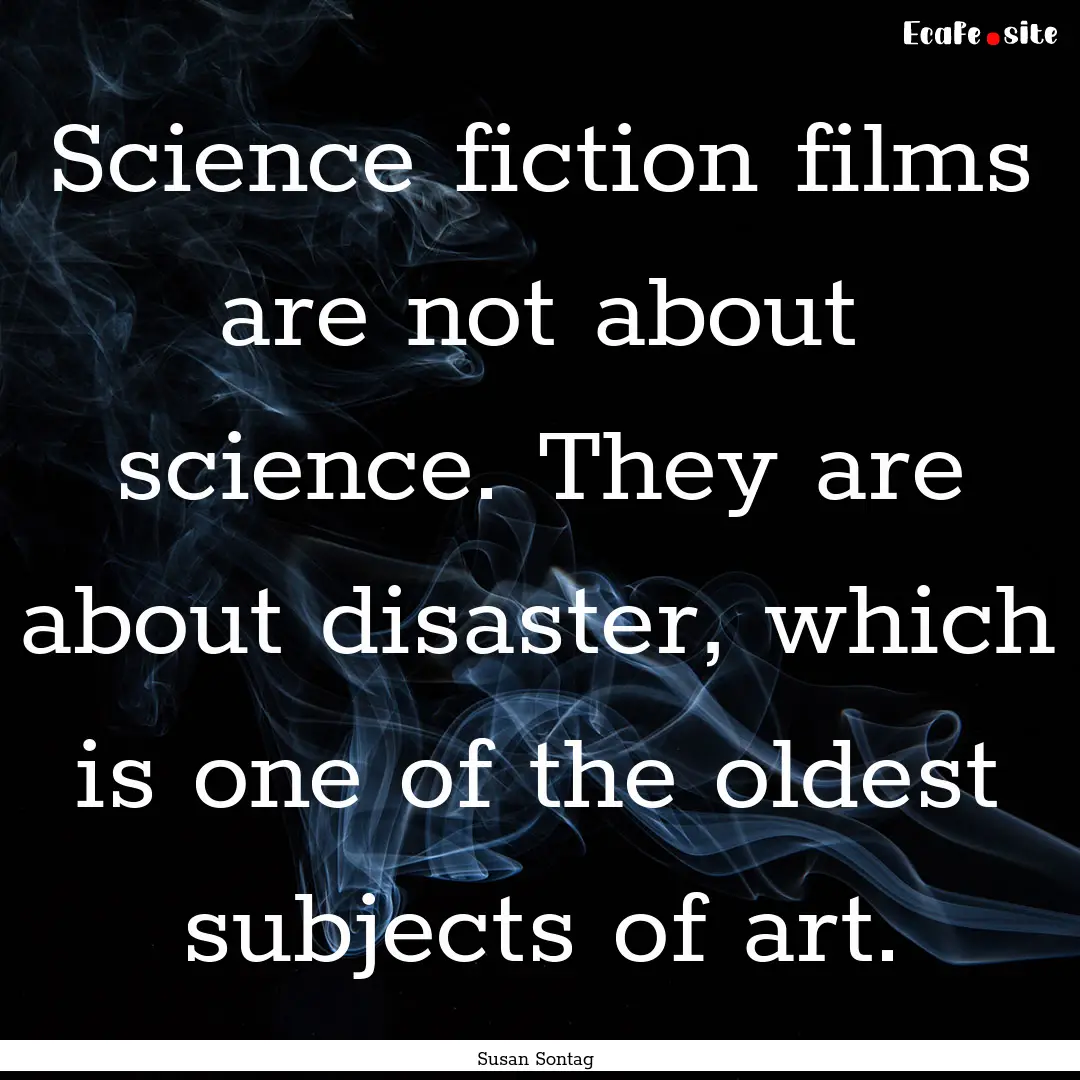 Science fiction films are not about science..... : Quote by Susan Sontag