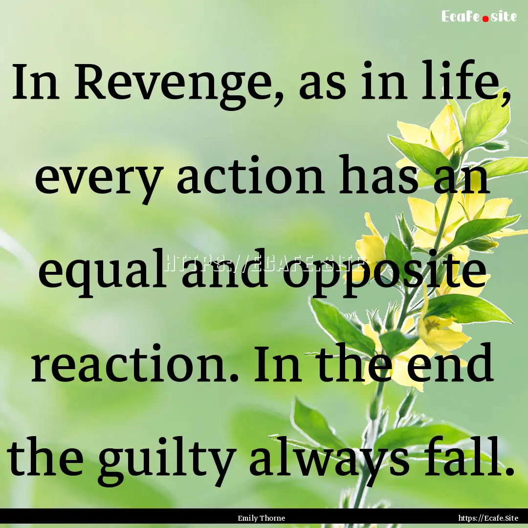 In Revenge, as in life, every action has.... : Quote by Emily Thorne