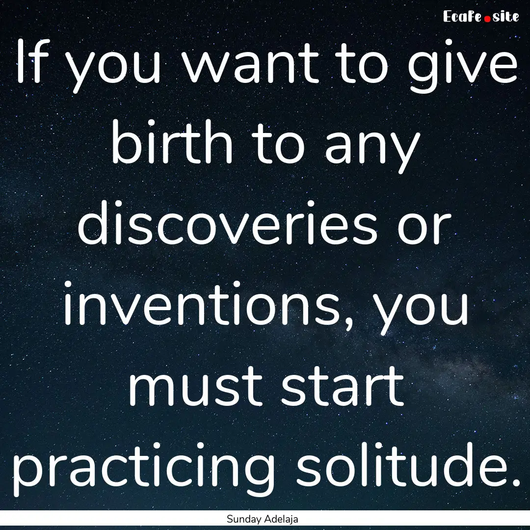 If you want to give birth to any discoveries.... : Quote by Sunday Adelaja