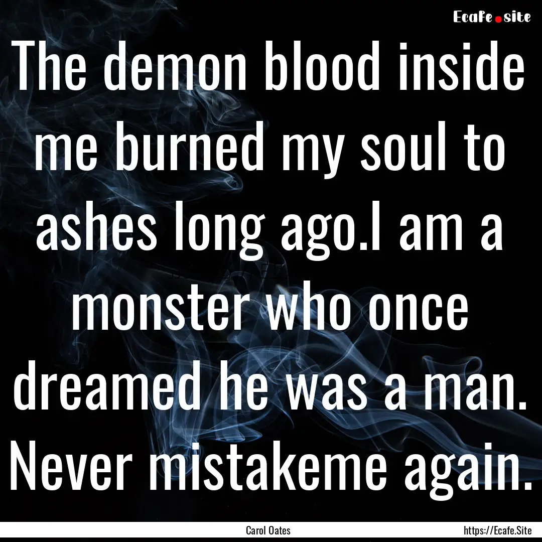 The demon blood inside me burned my soul.... : Quote by Carol Oates