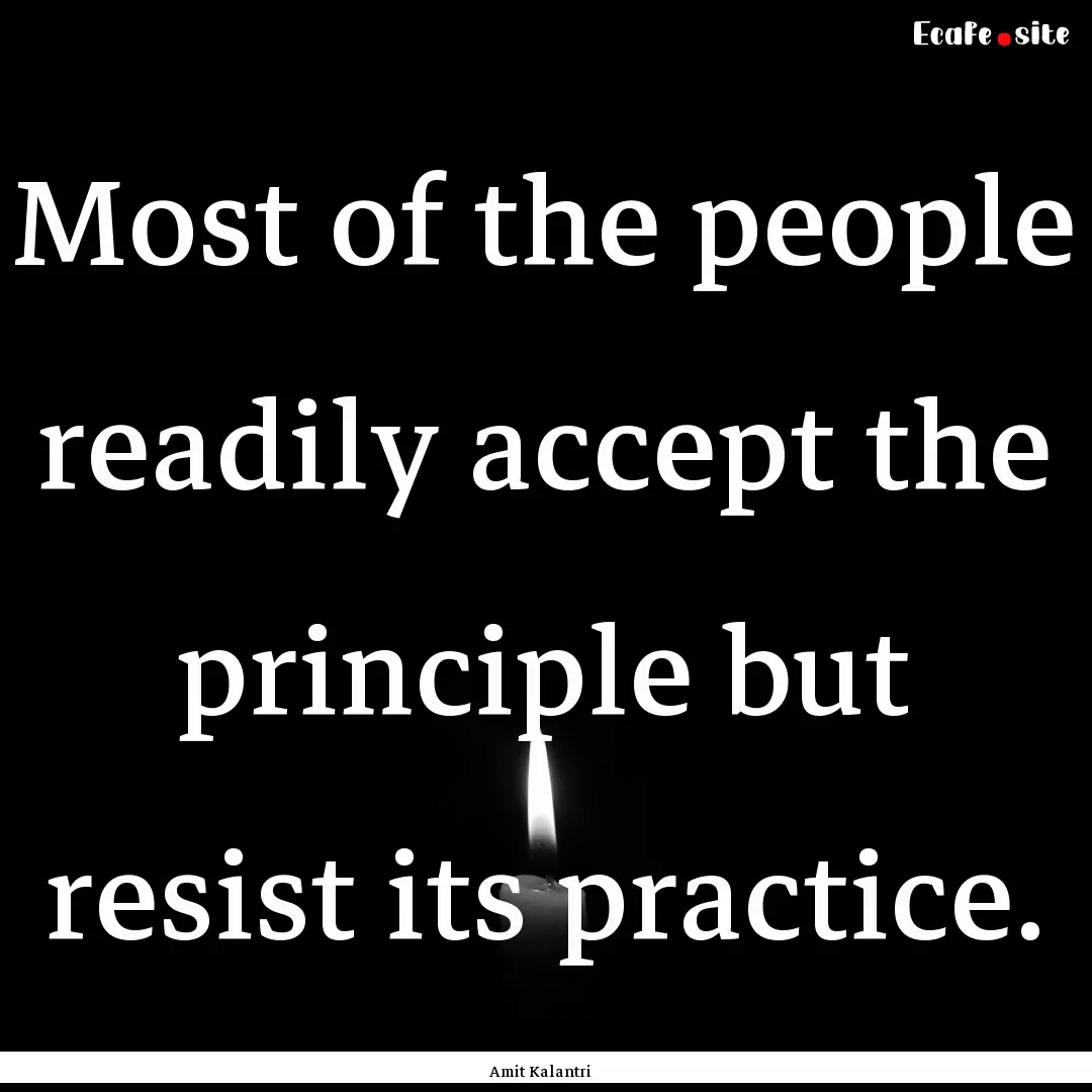 Most of the people readily accept the principle.... : Quote by Amit Kalantri