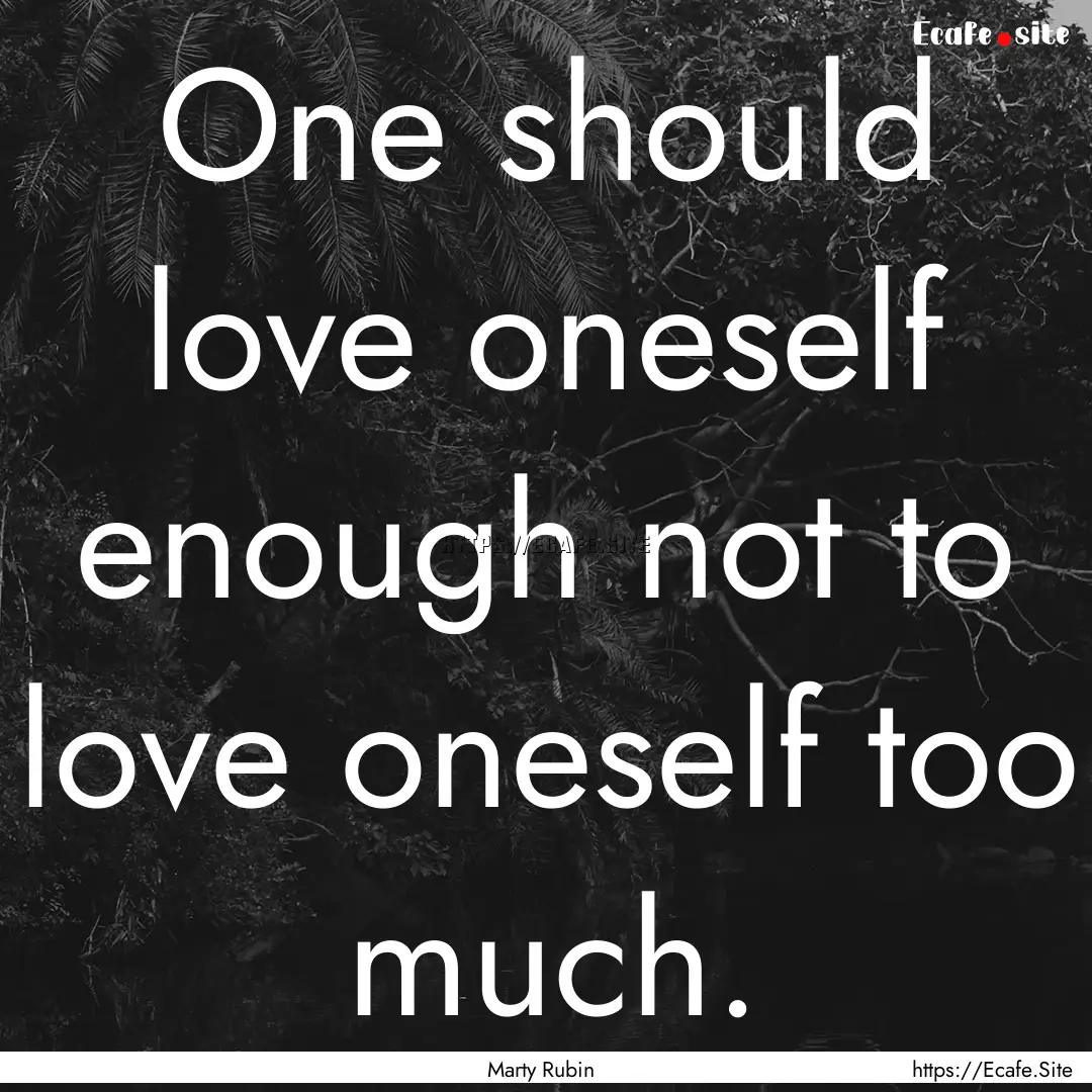 One should love oneself enough not to love.... : Quote by Marty Rubin