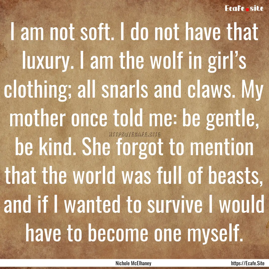 I am not soft. I do not have that luxury..... : Quote by Nichole McElhaney