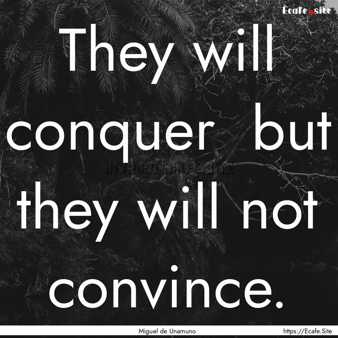 They will conquer but they will not convince..... : Quote by Miguel de Unamuno