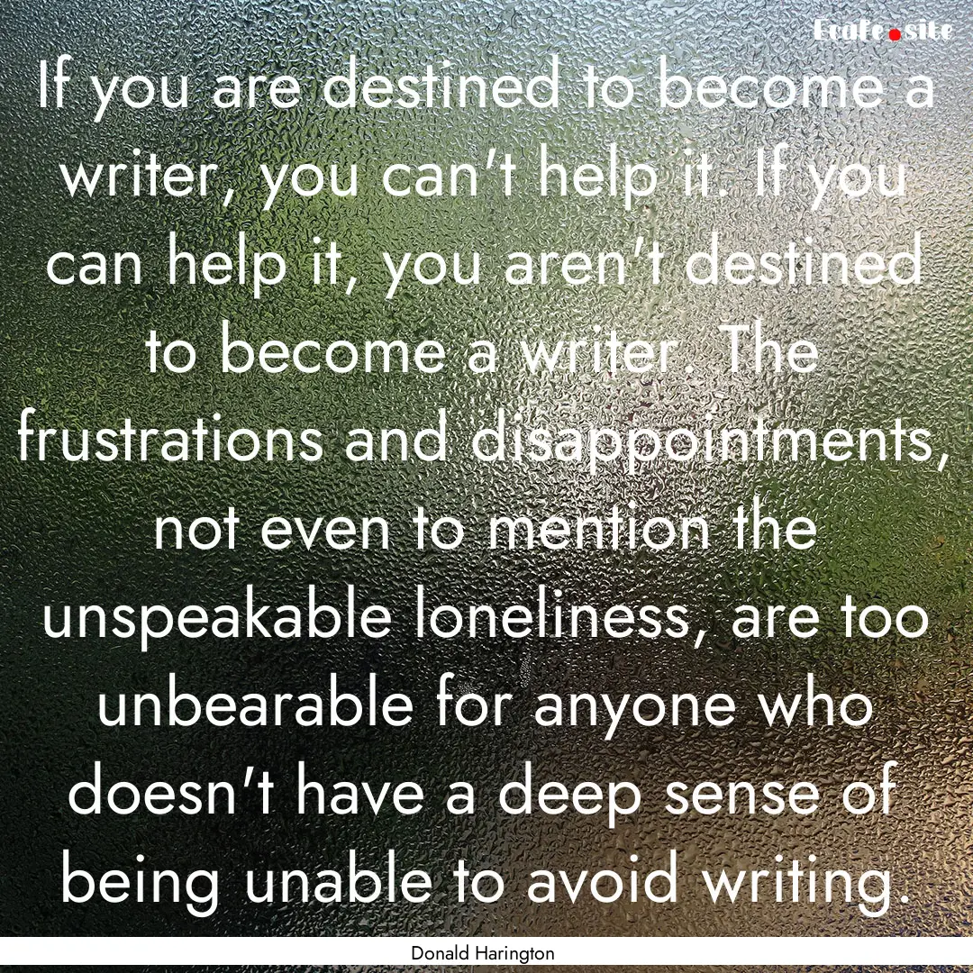 If you are destined to become a writer, you.... : Quote by Donald Harington