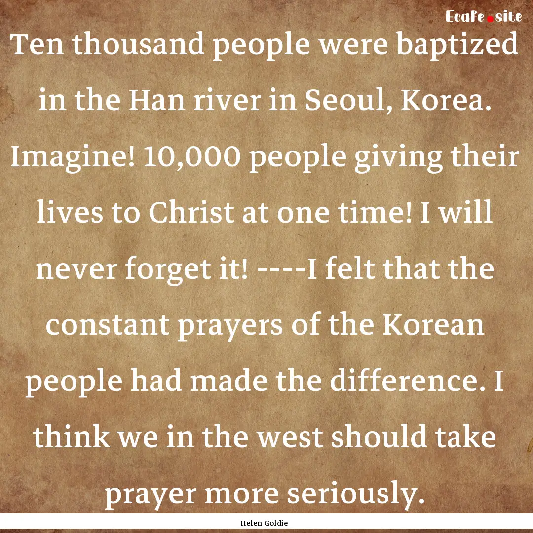 Ten thousand people were baptized in the.... : Quote by Helen Goldie