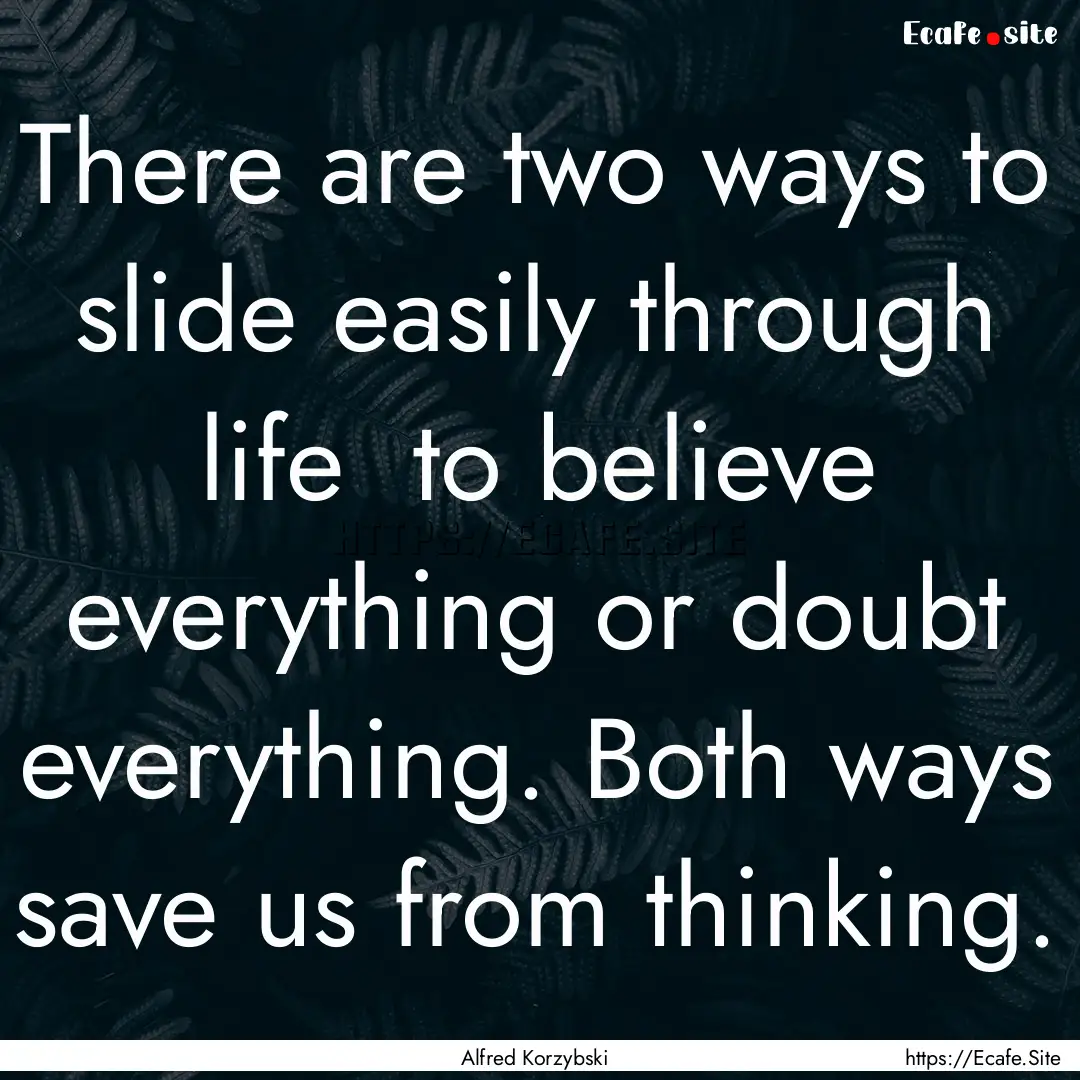 There are two ways to slide easily through.... : Quote by Alfred Korzybski