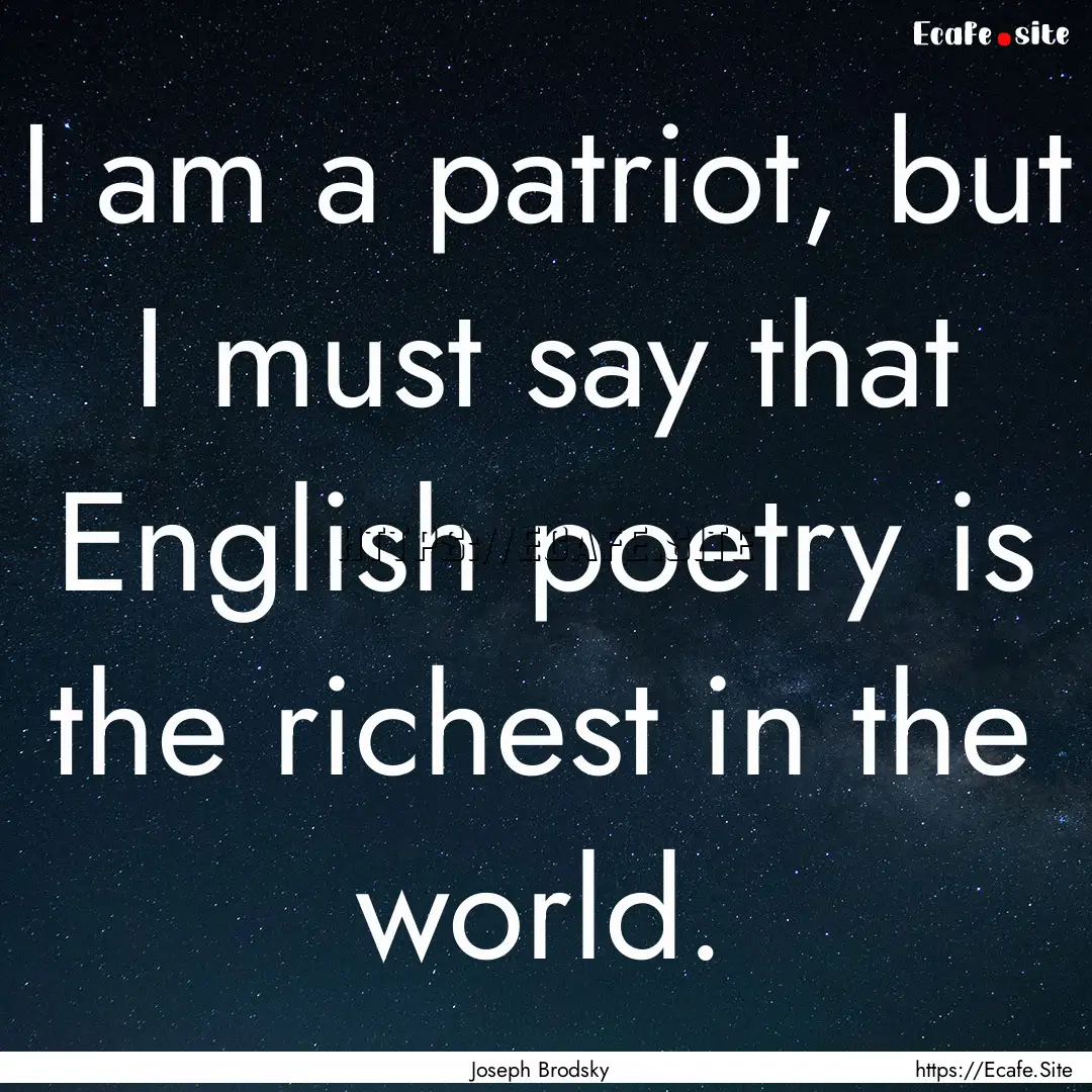 I am a patriot, but I must say that English.... : Quote by Joseph Brodsky