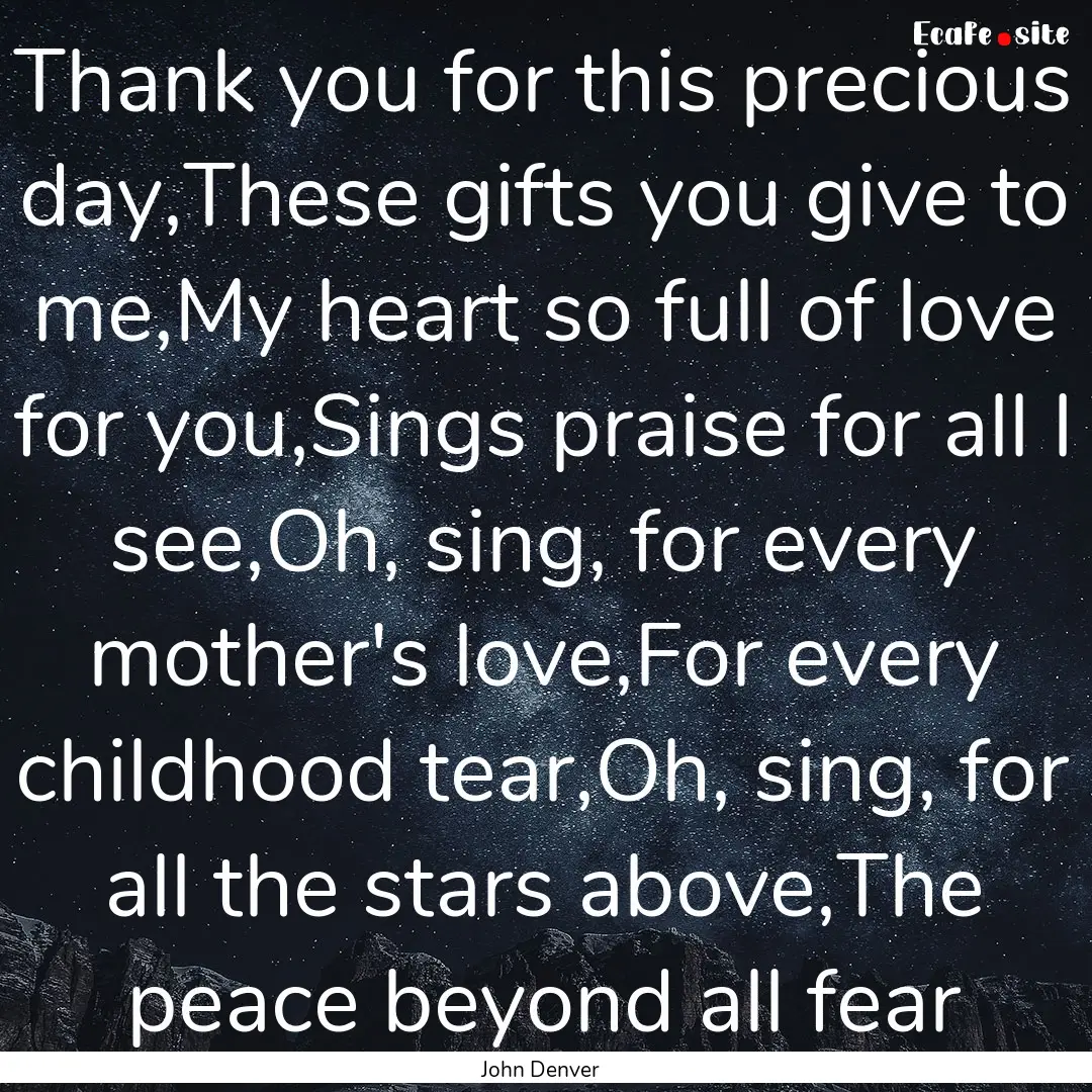 Thank you for this precious day,These gifts.... : Quote by John Denver