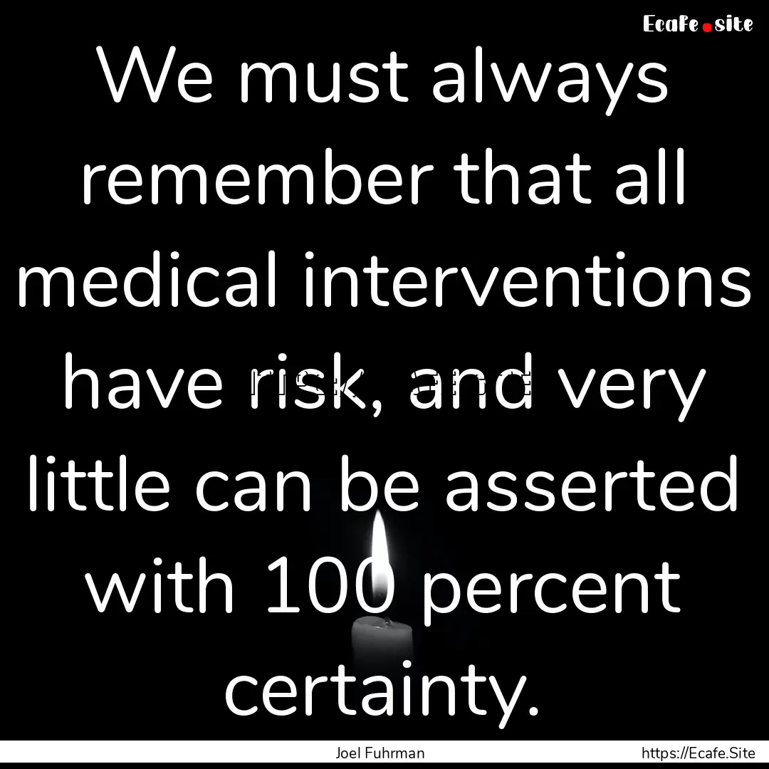 We must always remember that all medical.... : Quote by Joel Fuhrman