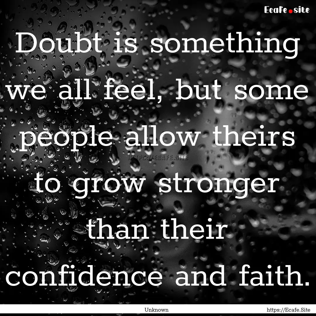 Doubt is something we all feel, but some.... : Quote by Unknown