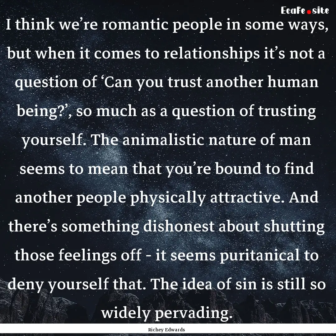 I think we’re romantic people in some ways,.... : Quote by Richey Edwards