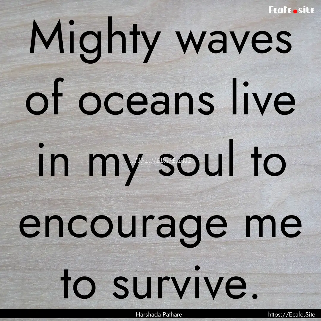 Mighty waves of oceans live in my soul to.... : Quote by Harshada Pathare