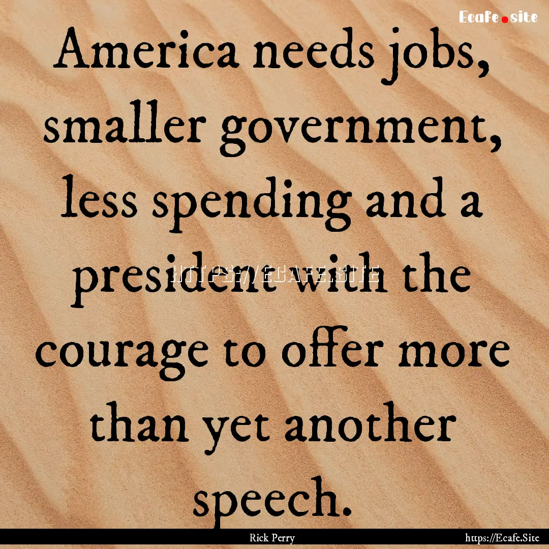 America needs jobs, smaller government, less.... : Quote by Rick Perry