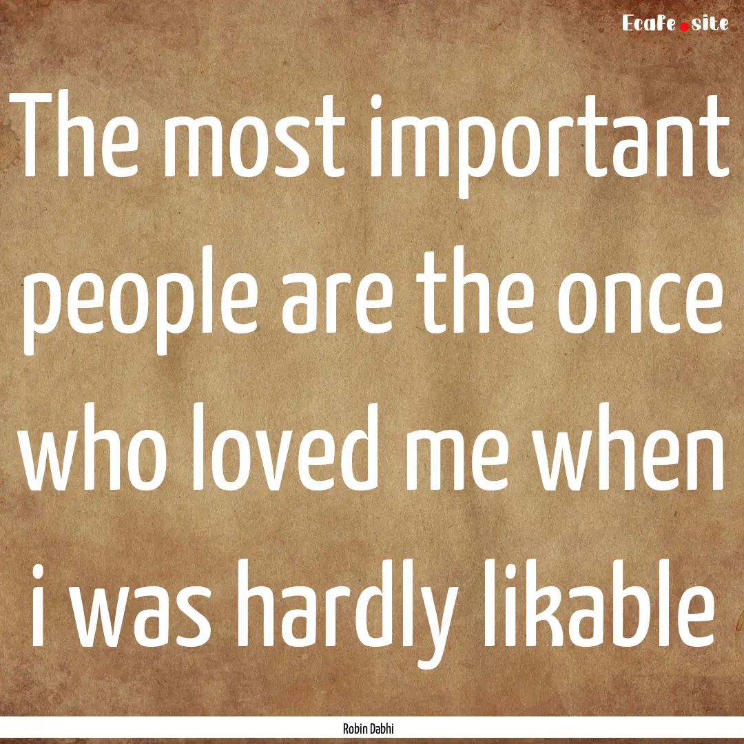 The most important people are the once who.... : Quote by Robin Dabhi