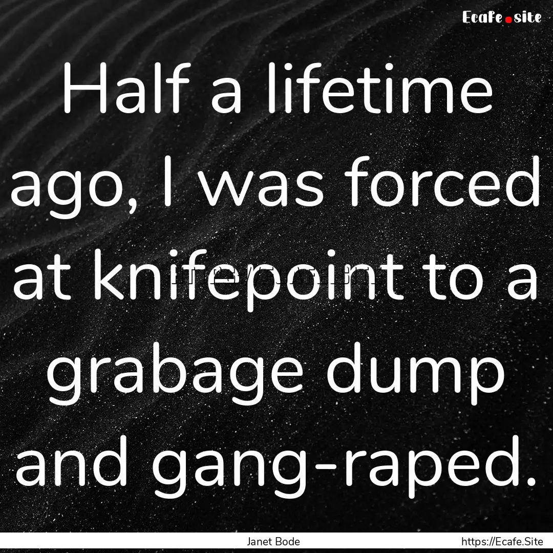 Half a lifetime ago, I was forced at knifepoint.... : Quote by Janet Bode