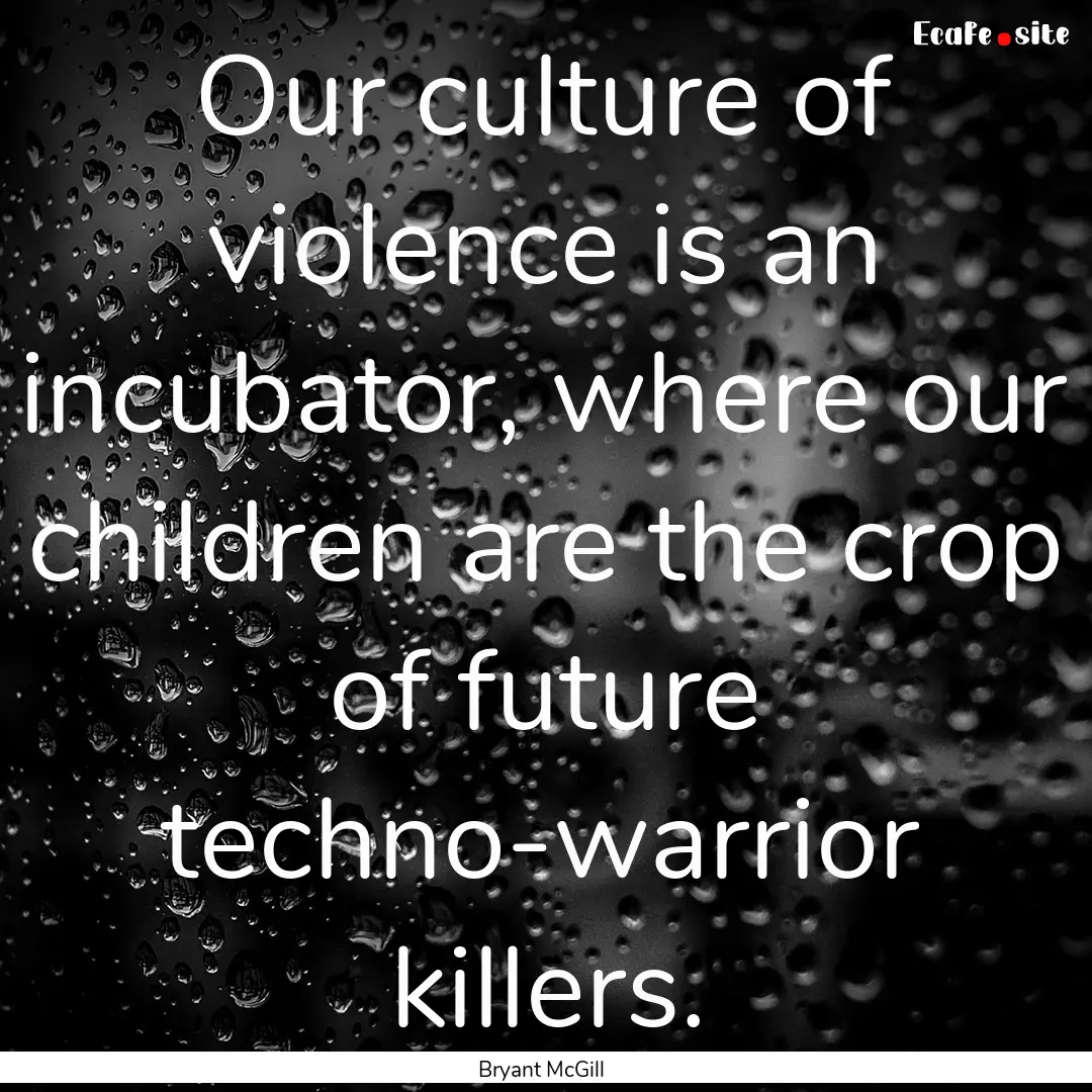 Our culture of violence is an incubator,.... : Quote by Bryant McGill