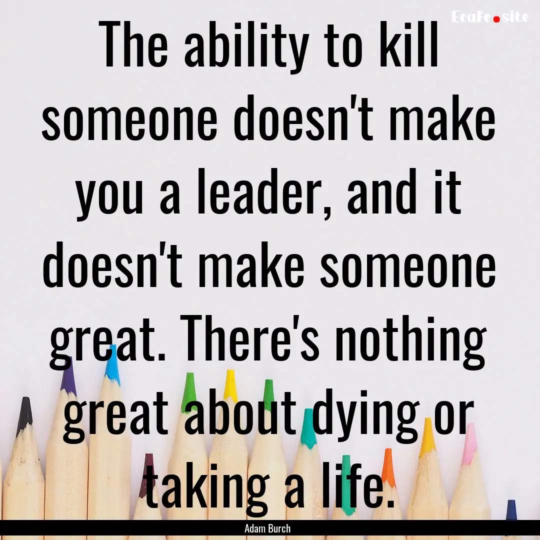 The ability to kill someone doesn't make.... : Quote by Adam Burch