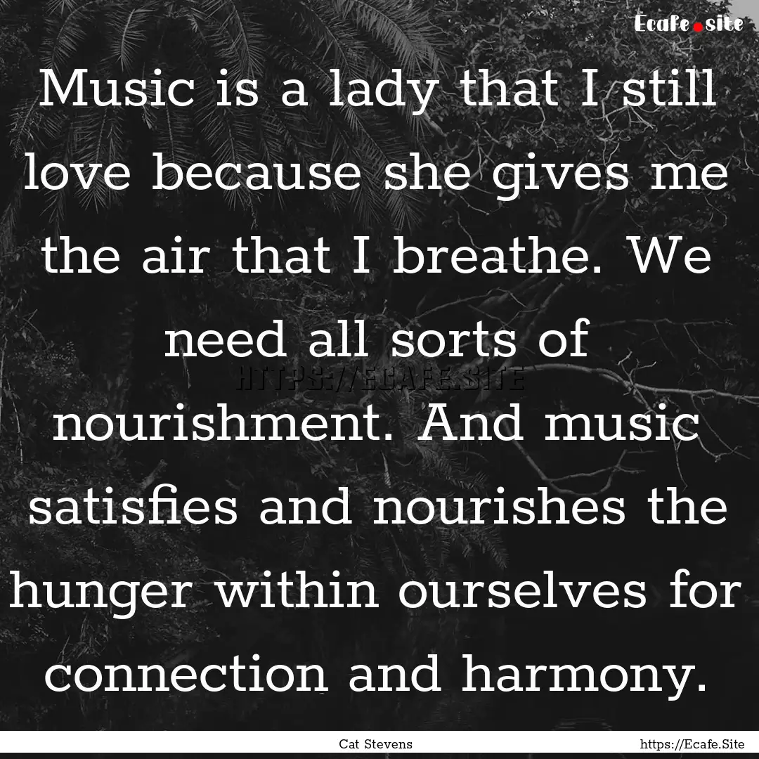 Music is a lady that I still love because.... : Quote by Cat Stevens