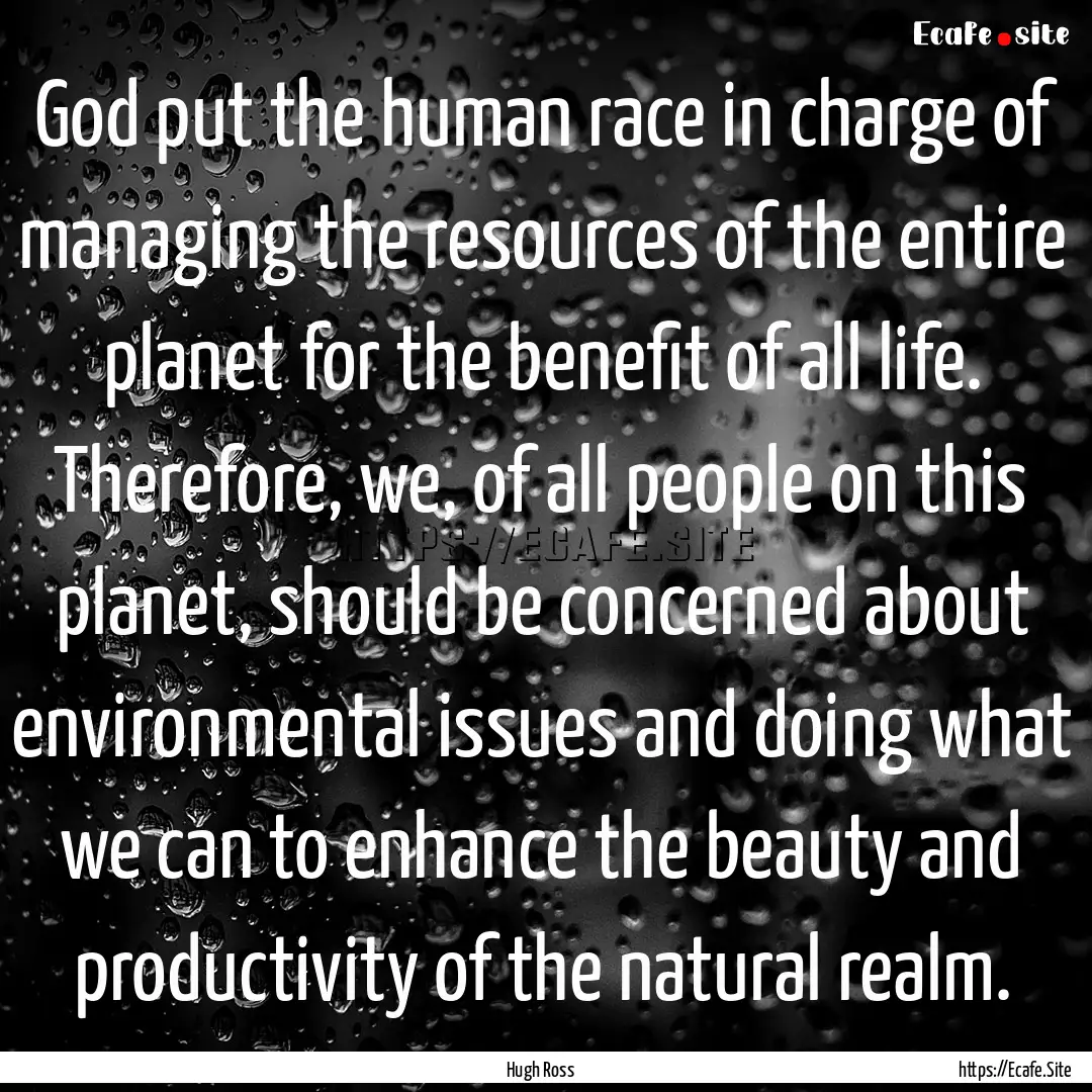 God put the human race in charge of managing.... : Quote by Hugh Ross