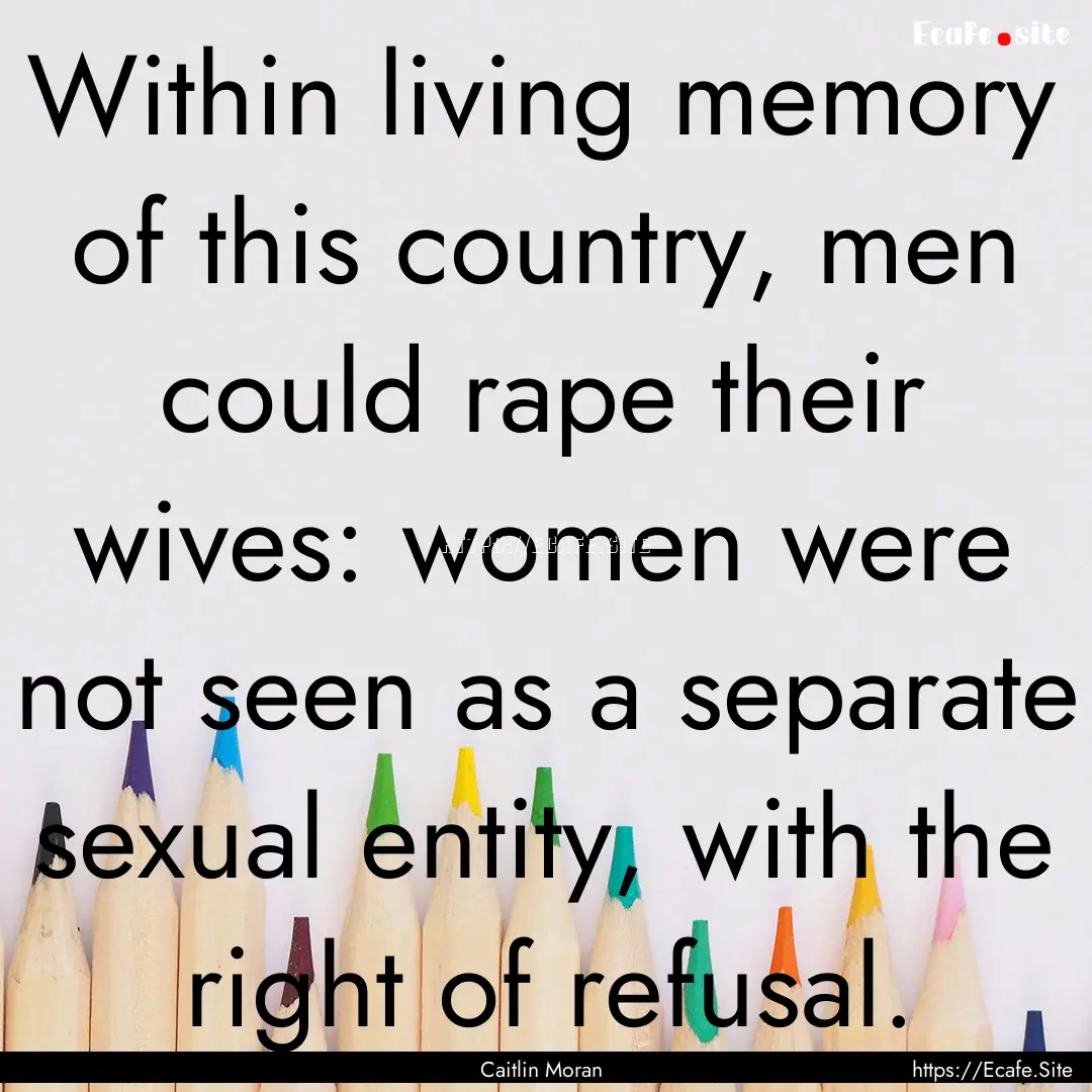 Within living memory of this country, men.... : Quote by Caitlin Moran