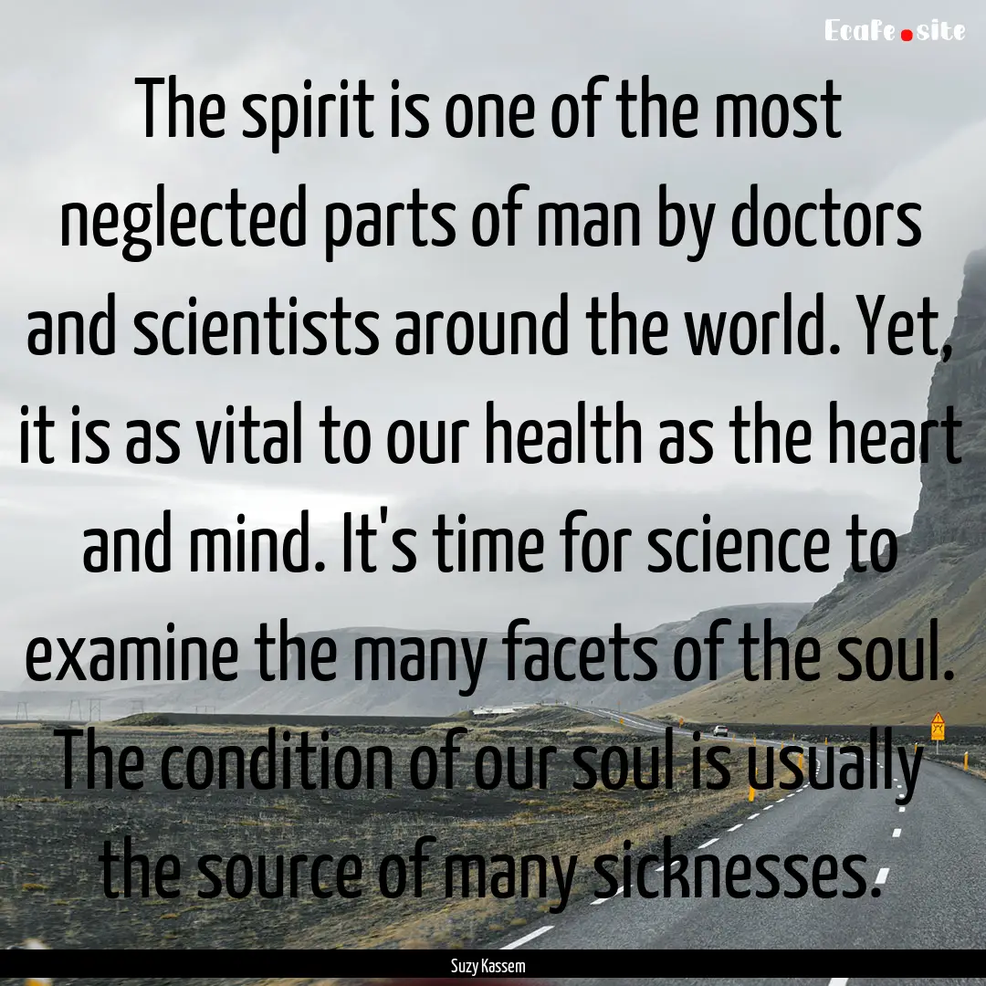 The spirit is one of the most neglected parts.... : Quote by Suzy Kassem