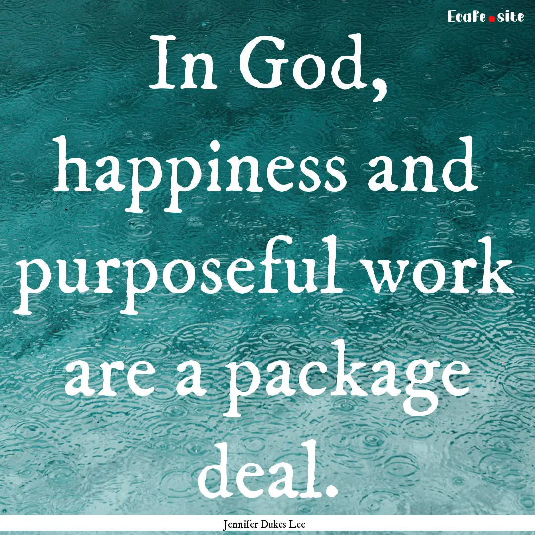 In God, happiness and purposeful work are.... : Quote by Jennifer Dukes Lee