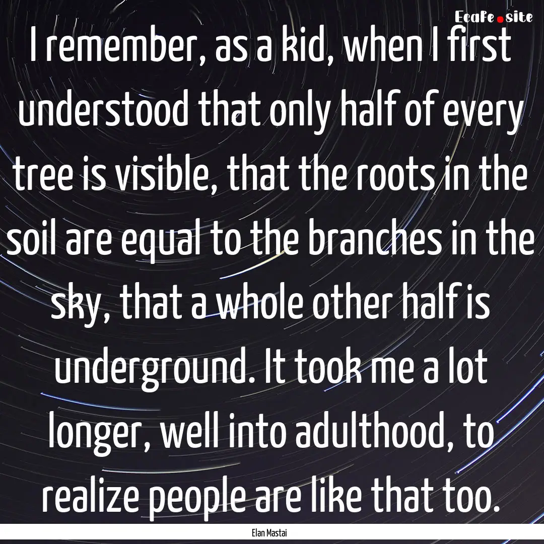 I remember, as a kid, when I first understood.... : Quote by Elan Mastai