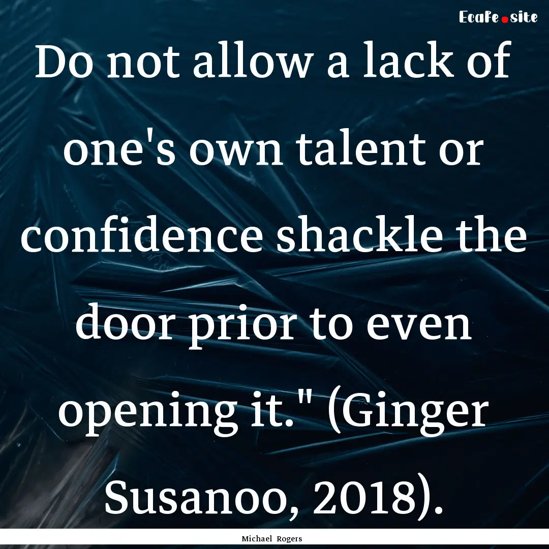 Do not allow a lack of one's own talent or.... : Quote by Michael Rogers