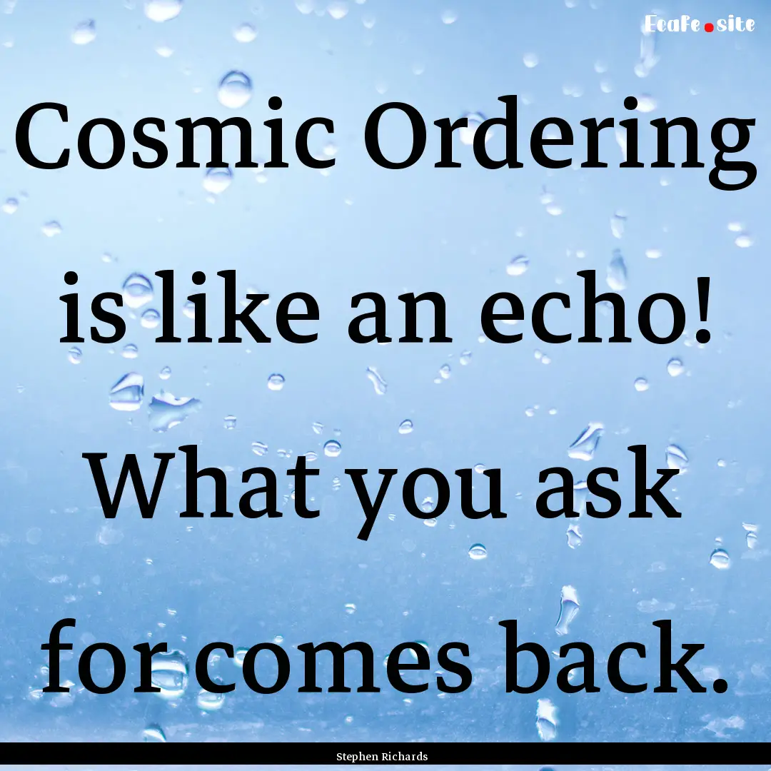 Cosmic Ordering is like an echo! What you.... : Quote by Stephen Richards