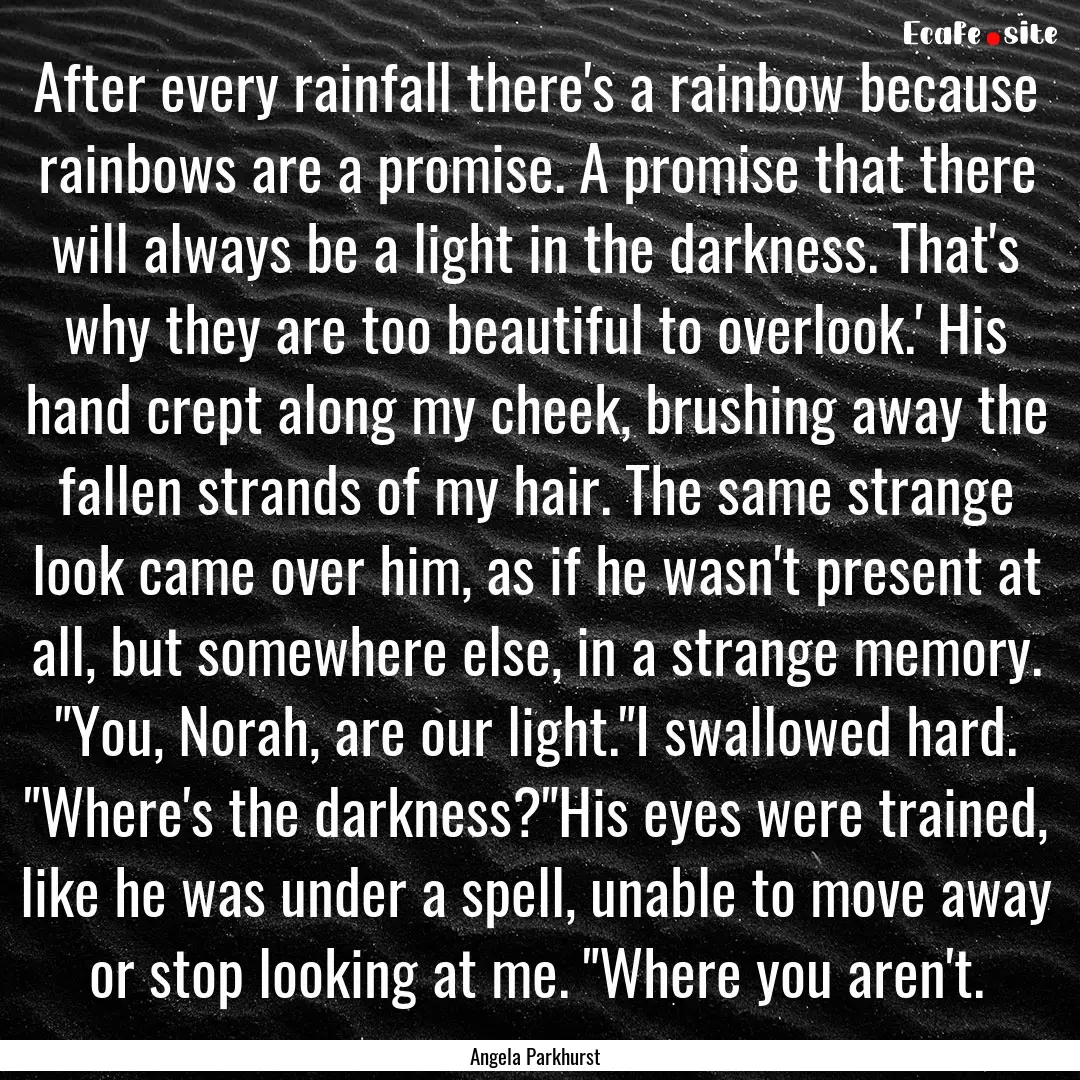 After every rainfall there's a rainbow because.... : Quote by Angela Parkhurst